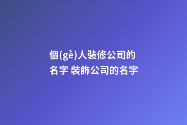 個(gè)人裝修公司的名字 裝飾公司的名字-第1張-公司起名-玄機(jī)派